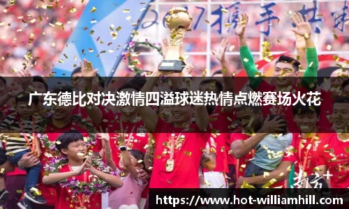 广东德比对决激情四溢球迷热情点燃赛场火花